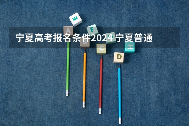 宁夏高考报名条件2024 宁夏普通高校招生本科一批院校第三次征集志愿通告