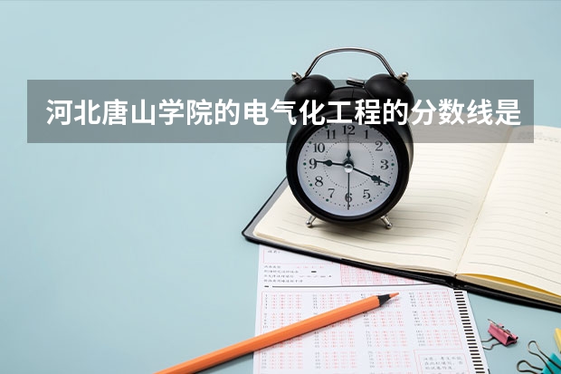 河北唐山学院的电气化工程的分数线是多少？