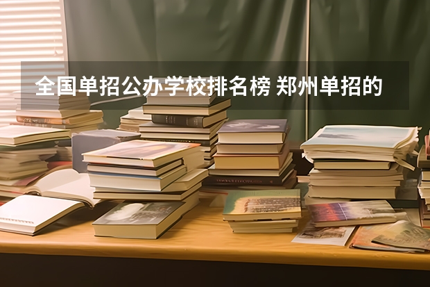 全国单招公办学校排名榜 郑州单招的大专排名