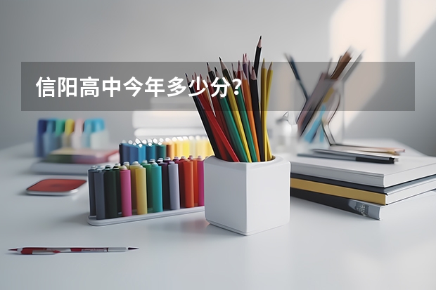 信阳高中今年多少分?