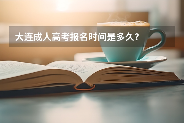 大连成人高考报名时间是多久？