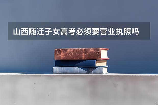 山西随迁子女高考必须要营业执照吗
