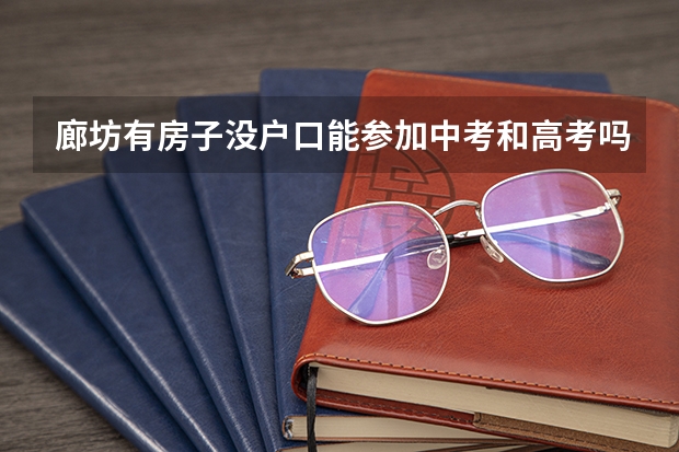 廊坊有房子没户口能参加中考和高考吗