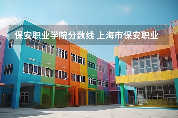 保安职业学院分数线 上海市保安职业技能学校的介绍