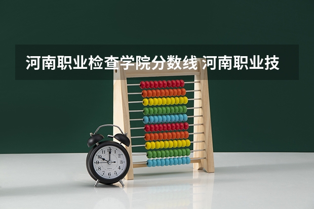 河南职业检查学院分数线 河南职业技术学院分数线