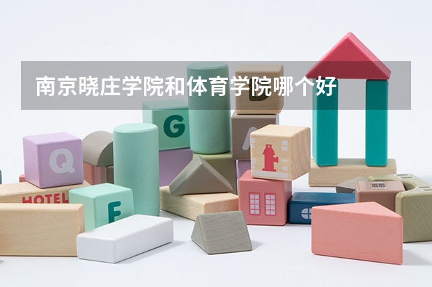 南京晓庄学院和体育学院哪个好