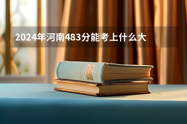 2024年河南483分能考上什么大学?