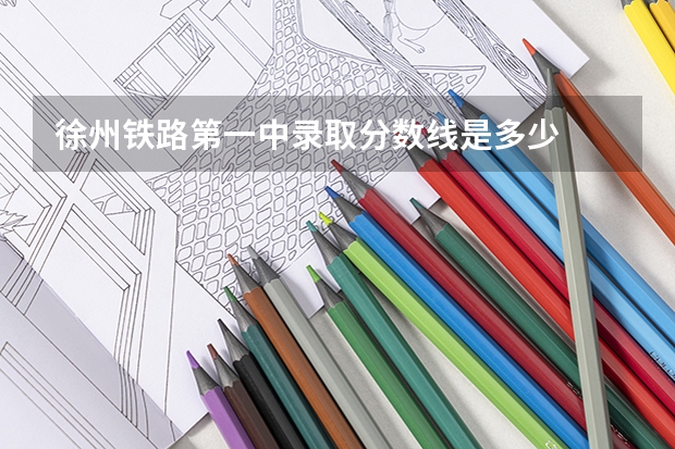 徐州铁路第一中录取分数线是多少