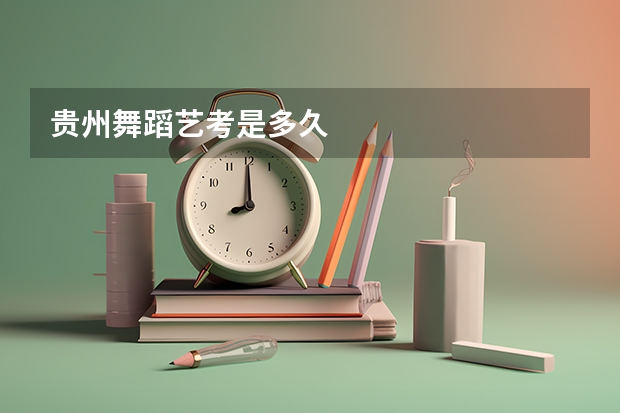 贵州舞蹈艺考是多久