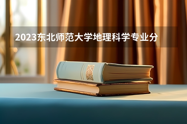 2023东北师范大学地理科学专业分数线及历年分数线汇总