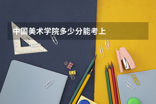 中国美术学院多少分能考上