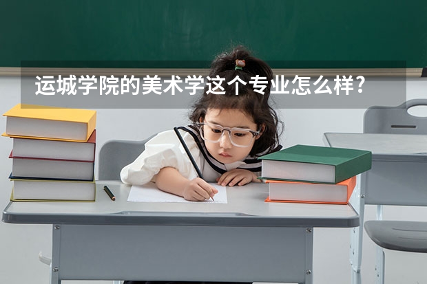 运城学院的美术学这个专业怎么样?