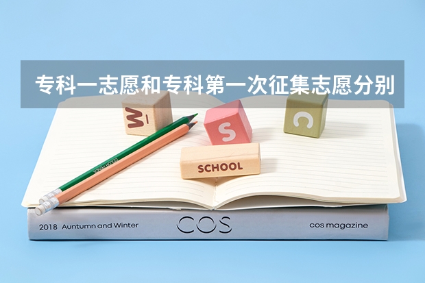 专科一志愿和专科第一次征集志愿分别是什么意思？有什么区别？