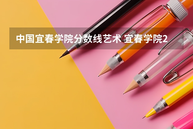 中国宜春学院分数线艺术 宜春学院2023年专升本分数线