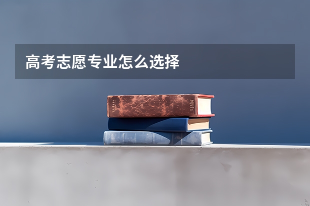 高考志愿专业怎么选择