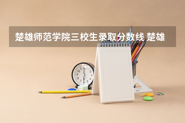 楚雄师范学院三校生录取分数线 楚雄医专录取分数线