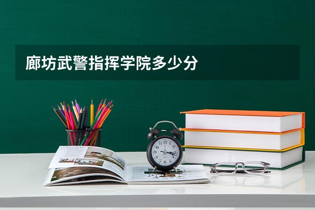 廊坊武警指挥学院多少分