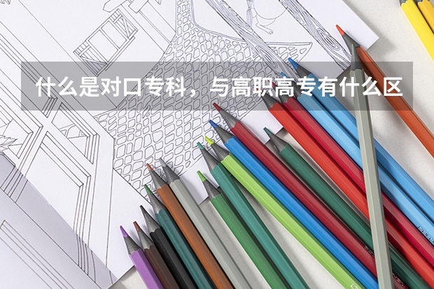 什么是对口专科，与高职高专有什么区别