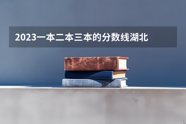 2023一本二本三本的分数线湖北 湖北省公办二本排名及分数线