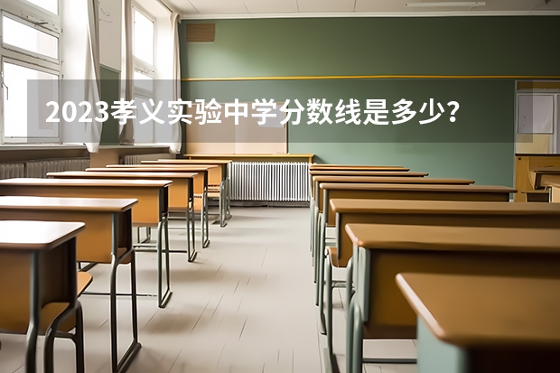 2023孝义实验中学分数线是多少？