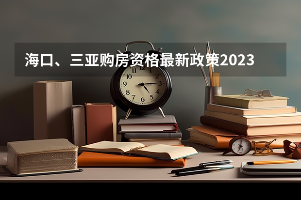 海口、三亚购房资格最新政策2023,人才引进落户条件 三亚人才落户办理流程