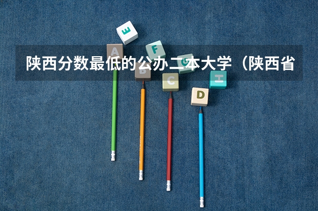 陕西分数最低的公办二本大学（陕西省二本公办大学排名及分数线）