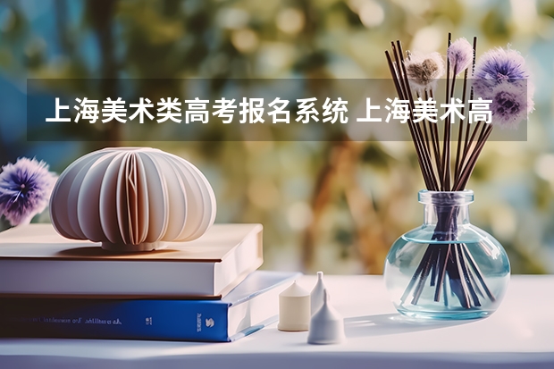 上海美术类高考报名系统 上海美术高考，优势在哪