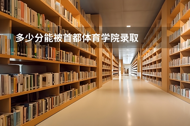 多少分能被首都体育学院录取