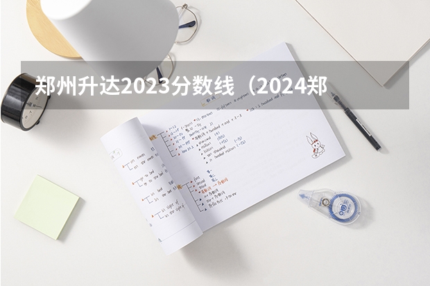 郑州升达2023分数线（2024郑州升达经贸管理学院各专业录取分数线）