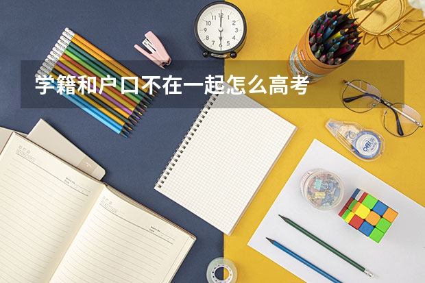 学籍和户口不在一起怎么高考