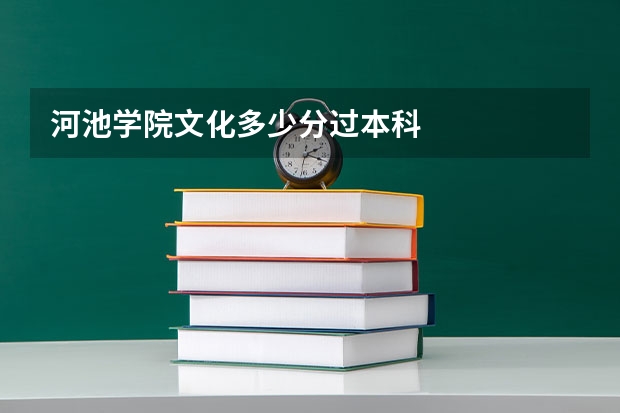 河池学院文化多少分过本科