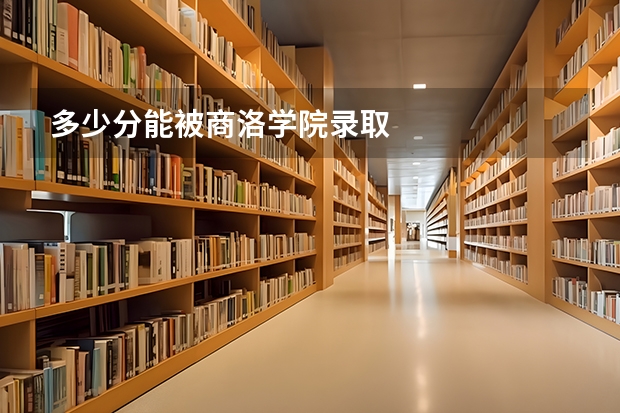 多少分能被商洛学院录取