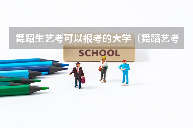 舞蹈生艺考可以报考的大学（舞蹈艺考各学校的校考时间）