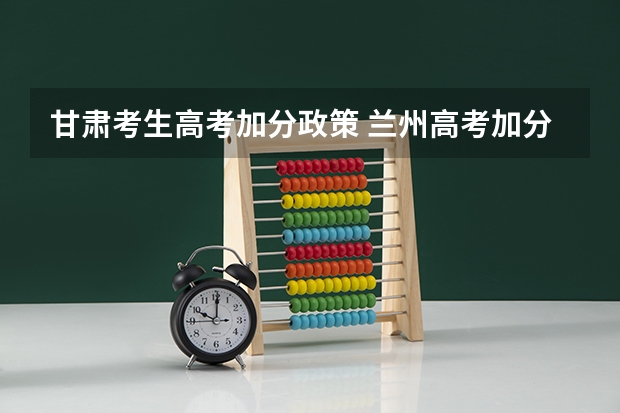 甘肃考生高考加分政策 兰州高考加分政策