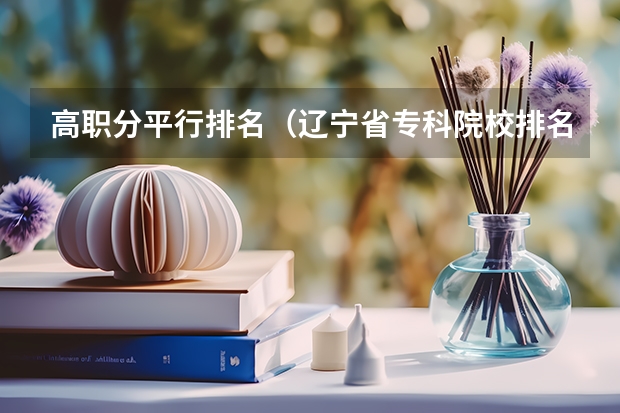 高职分平行排名（辽宁省专科院校排名榜）