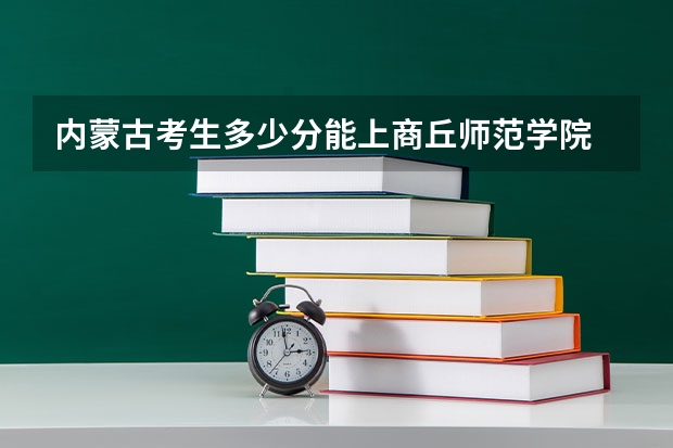 内蒙古考生多少分能上商丘师范学院