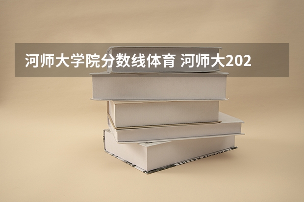 河师大学院分数线体育 河师大2023各专业录取分数线