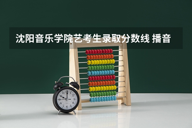沈阳音乐学院艺考生录取分数线 播音主持专业分数线