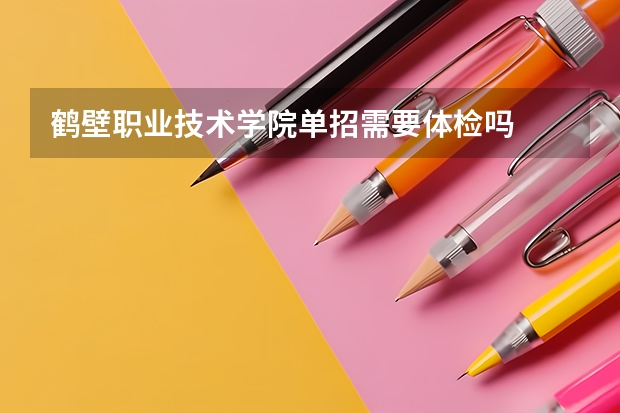 鹤壁职业技术学院单招需要体检吗