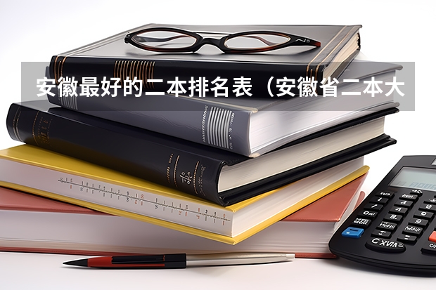 安徽最好的二本排名表（安徽省二本大学排名及分数线）