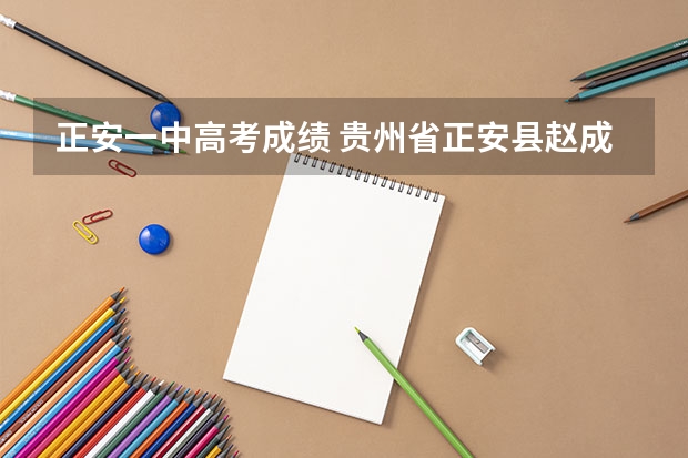 正安一中高考成绩 贵州省正安县赵成友的大学高考成绩