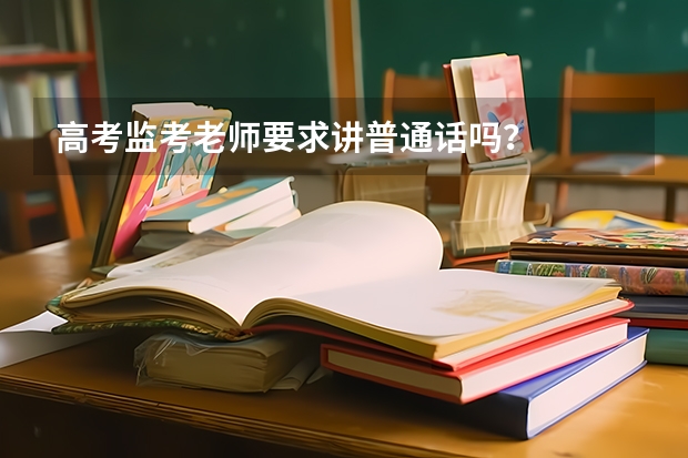 高考监考老师要求讲普通话吗？