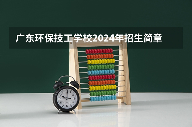 广东环保技工学校2024年招生简章 法学专科院校排名