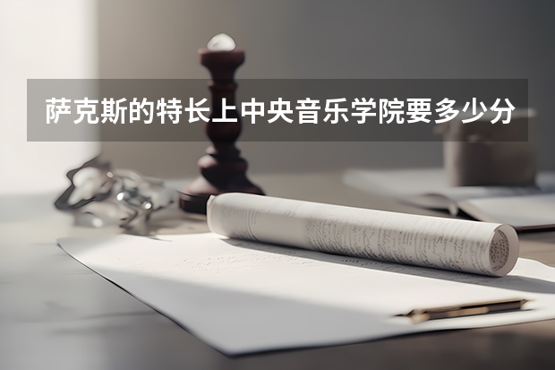 萨克斯的特长上中央音乐学院要多少分