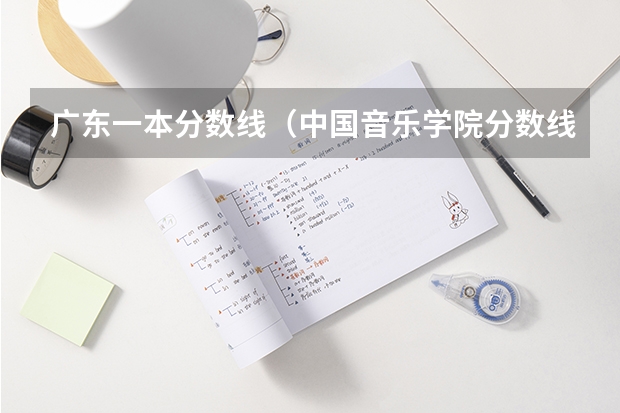 广东一本分数线（中国音乐学院分数线）