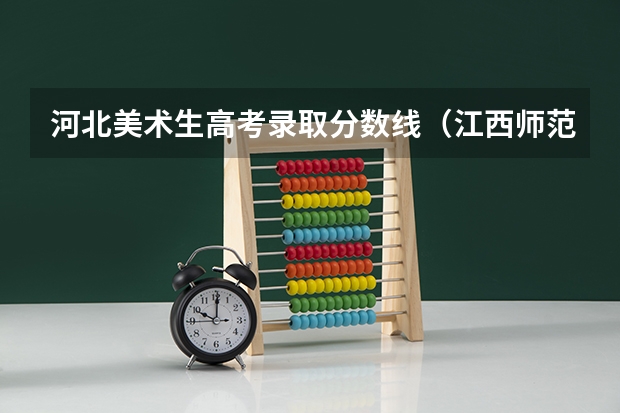 河北美术生高考录取分数线（江西师范大学科学技术学院录取分数线）