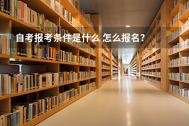 自考报考条件是什么 怎么报名？