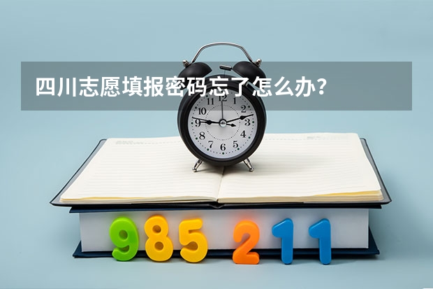 四川志愿填报密码忘了怎么办？
