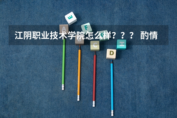 江阴职业技术学院怎么样？？？ 酌情给分