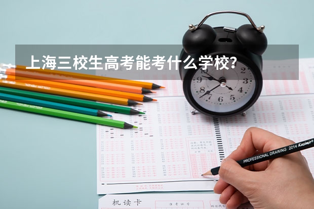上海三校生高考能考什么学校？